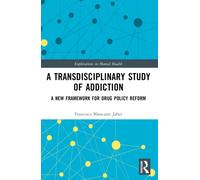 A Transdisciplinary Study of Addiction : A New Framework for Drug Policy Reform