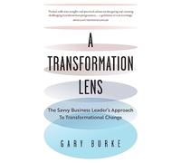 A Transformation Lens: The savvy business leader’s approach to transformational change