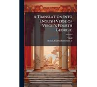 A Translation Into English Verse of Virgil's Fourth Georgic