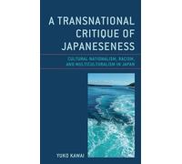 A Transnational Critique of Japaneseness: Cultural Nationalism, Racism, and Multiculturalism in Japan (New Studies in Modern Japan)