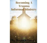 A Trauma Informed Ministry: Building Trauma-Informed Churches Rooted in Jesus’ Mission