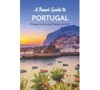 A Travel Guide to Portugal: Things to Do and Places to Visit: A Guide to Tourism in Portugal