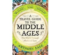 A Travel Guide to the Middle Ages: The World Through Medieval Eyes