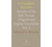 A Traveller's Narrative: Episode of the Bab: Persian Original and English Translation