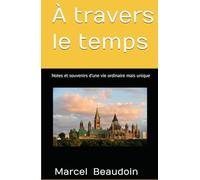 À travers le temps: Notes et souvenirs d'une vie ordinaire mais unique