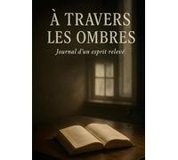 À travers les ombres: Journal d'un esprit relevé