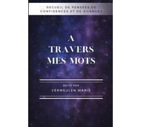 A travers mes mots: Recueil de pensées, de confidences et de silences