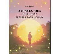 A través del reflejo - El camino hacia el YO SOY