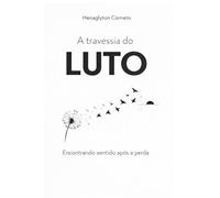 A travessia do LUTO: Encontrando sentido após a perda