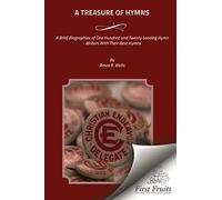 A Treasure of Hymns: Brief Biographies of One Hundred and Twenty Leading Hymn - Writers with Their Best Hymns