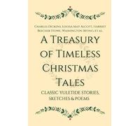 A Treasury of Timeless Christmas Tales: Classic Yuletide Stories, Sketches and Poems