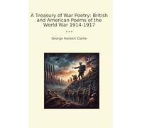 A Treasury of War Poetry: British and American Poems of the World War 1914-1917 (Classic Books)