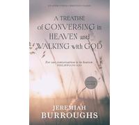 A Treatise of Conversing in Heaven and Walking with God: For our conversation is in heaven. - Philippians 3:20 [Updated and Annotated]
