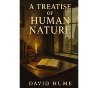 A TREATISE OF HUMAN NATURE: Being an Attempt to Introduce the Experimental Method of Reasoning into Moral Subjects