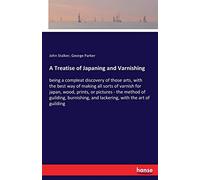 A Treatise of Japaning and Varnishing: being a compleat discovery of those arts, with the best way of making all sorts of varnish for japan, wood, ... and lackering, with the art of guilding