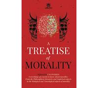 A Treatise of Morality: Morality uncovered: Everything one needs to know about morality: From the Philosophical chronicles and Empirical aspects to the Biological and Neurological aspects of morality