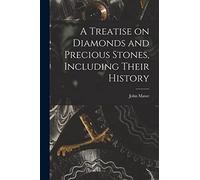 A Treatise on Diamonds and Precious Stones, Including Their History
