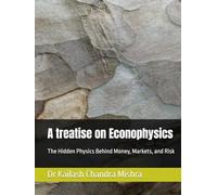 A treatise on Econophysics: The Hidden Physics Behind Money, Markets, and Risk