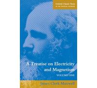 A Treatise on Electricity and Magnetism: Volume 1 (Oxford Classic Texts in the Physical Sciences)