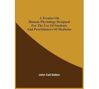 A Treatise On Human Physiology Designed For The Use Of Students And Practitioners Of Medicine