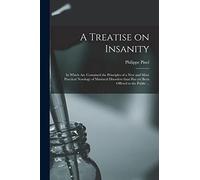 A Treatise on Insanity: in Which Are Contained the Principles of a New and More Practical Nosology of Maniacal Disorders Than Has yet Been Offered to the Public ...