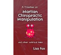 A Treatise on Martian Chiropractic Manipulation: And Other Satirical Tales