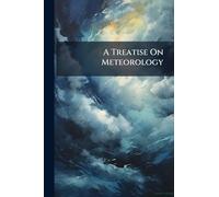 A Treatise On Meteorology: The Barometer, Thermometer [&c.].