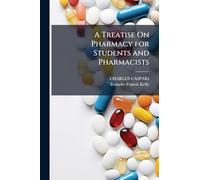 A Treatise On Pharmacy for Students and Pharmacists
