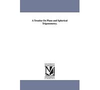 A treatise on plane and spherical trigonometry.