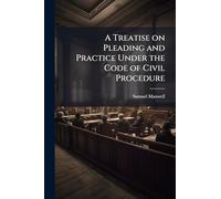 A Treatise on Pleading and Practice Under the Code of Civil Procedure