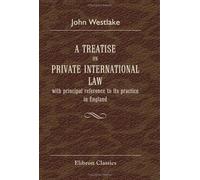 A Treatise on Private International Law, with principal reference to its practice in England