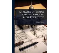 A Treatise On Shades and Shadows, and Linear Perspective