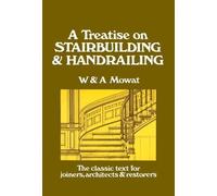 A Treatise on Stairbuilding and Handrailing by Mowat, William, Mowat, W, Mowat, A (1997) Paperback