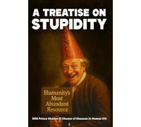 A Treatise on Stupidity: Humanity’s Most Abundant Resource