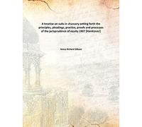 A treatise on suits in chancery setting forth the principles, pleadings, practice, proofs and processes of the jurisprudence of equity ...