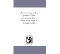 A treatise on the analytic geometry of three dimensions, by George Salmon, rev. by Reginald A. P. Rogers. Vol. 2