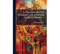 A Treatise On The Dynamics Of A System Of Rigid Bodies ...