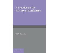 A Treatise on the History of Confession: Until It Developed Into Auricular Confession Ad 1215