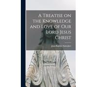 A Treatise on the Knowledge and Love of Our Lord Jesus Christ