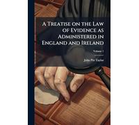 A Treatise on the Law of Evidence as Administered in England and Ireland