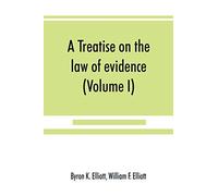 A treatise on the law of evidence; being a consideration of the nature and general principles of evidence, the instruments of evidence and the rules ... with incidental matters of practice, includi