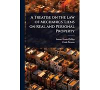 A Treatise on the law of Mechanics' Liens on Real and Personal Property
