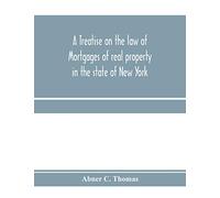 A treatise on the law of mortgages of real property in the state of New York: with references to the decisions of the federal courts and of the courts of the various states; and an appendix of forms