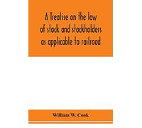A treatise on the law of stock and stockholders as applicable to railroad, banking, insurance, manufacturing, commercial, business, turnpike, bridge, canal and other private corporations