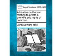 A Treatise on the Law Relating to Profits a Prendre and Rights of Common.