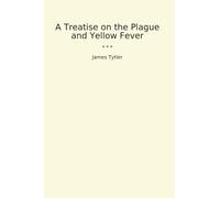 A Treatise on the Plague and Yellow Fever (Classic Books)