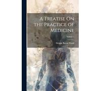 A Treatise On the Practice of Medicine; Volume 1