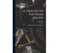 A Treatise On The Steam Engine: Historical, Practical, And Descriptive