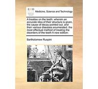 A Treatise on the Teeth: Wherein an Accurate Idea of Their Structure Is Given, the Cause of Decay Pointed Out, and Their Various Diseases Enumerated. ... the Disorders of the Teeth a New Edition: