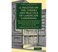 A Treatise on the Theory and Practice of Landscape Gardening: With a View to the Improvement of Country Residences, Comprising Historical Notices and ... Library Collection - Botany and Horticulture)
